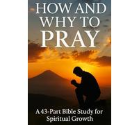 How and Why to Pray: Advanced Bible Study on Prayer with 43 Lessons for Spiritual Growth, Faith, and Christian Living (New Testament Bible Studies and Spiritual Growth with GHOSTLIGHT OPERATOR 743)