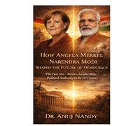 How Angela Merkel and Narendra Modi Shaped the Future of Democracy: The Two M’s - Power, Leadership, and Political Authority in the 21st Century