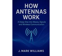 How Antennas Work: A Deep Dive into Waves, Signals, and Wireless Communication (HOW IT REALLY WORKS: THE SCIENCE, TECHNOLOGY AND ENGINEERING UPDATES)