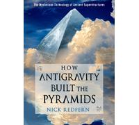 How Antigravity Built the Pyramids : The Mysterious Technology of Ancient Superstructures