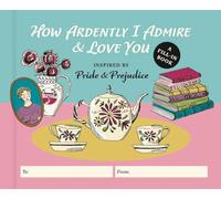 How Ardently I Admire & Love You: A Fill-in Book Inspired by Pride and Prejudice