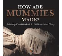 How Are Mummies Made? | Archaeology Kids Books Grade 4 | Children's Ancient History