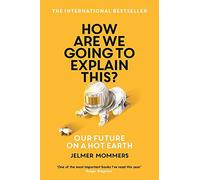 How Are We Going to Explain This?: Our Future on a Hot Earth