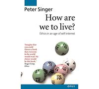 How Are We to Live: Ethics in an Age of Self-Interest (OPUS)