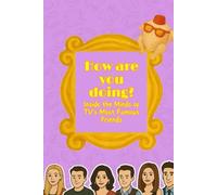How Are you Doing? Inside the Minds of TV’s Most Famous Friends: A Deep Dive into the most iconic friend group in history and why they are so popular today