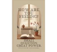 HOW ARE YOU FEELING?: SMALL QUESTION, GREAT POWER.
