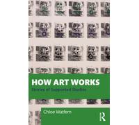 How Art Works : Stories from Supported Studios