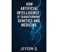 How Artificial Intelligence Is Transforming Genetics and Medicine