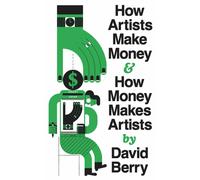 How Artists Make Money and How Money Makes Artists
