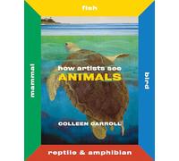 How Artists See Animals: Mammal, Fish, Bird, Reptile (How Artists See new series)