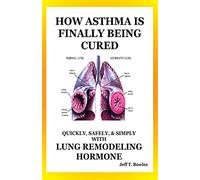 How Asthma Is Finally Being Cured: Quickly, Safely, & Simply With Lung-Remodeling Hormone