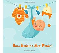 How Babies Are Made?: Easy guide to help your kids undestand how babies are made