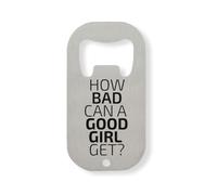 How Bad Can A Good Girl Get Stainless Steel Bottle Opener Silver