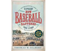 How Baseball Happened: Outrageous Lies Exposed! The True Story Revealed
