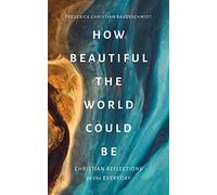 How Beautiful the World Could Be: Christian Reflections on the Everyday