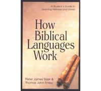 How Biblical Languages Work: A Student's Guide to Learning Hebrew and Greek: A Student's Guide to Learning Greek and Hebrew