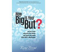How Big Is Your But?: Discover How To Finally Let Go Of Blocks And Move Forward In Your Life