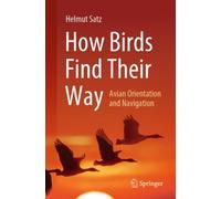 How Birds Find Their Way : Avian Orientation and Navigation