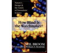 How Blind Is the Watchmaker?: Nature's Design & the Limits of Naturalistic Science