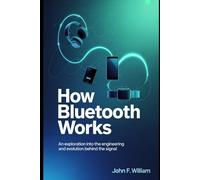 How Bluetooth Works: An Exploration into the Engineering and Evolution Behind the Signal