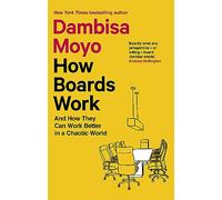 How Boards Work : And How They Can Work Better in a Chaotic World
