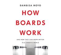 How Boards Work: And How They Can Work Better in a Chaotic World