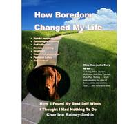 How Boredom Changed My Life: How I Found My Best Self When I Thought I Had Nothing to Do