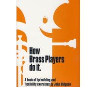 How Brass Players do it. A book of lip building and flexibility exercises