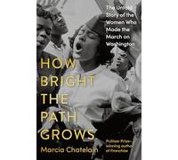 How Bright the Path Grows: The Untold Story of the Women Who Made the March on Washington
