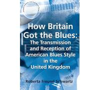 How Britain Got the Blues: The Transmission and Reception of American Blues Style in the United Kingdom (Ashgate Popular and Folk Music Series)