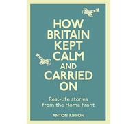 How Britain Kept Calm and Carried On: True stories from the Home Front