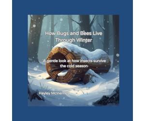 How Bugs and Bees Live Through Winter: A gentle look at how insects survive the cold season (How Living Things Survive Through the Seasons)