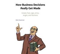 How Business Decisions Really Get Made: Greed, fear, ego, envy, anger, and laziness (Famous quotations for business and life)