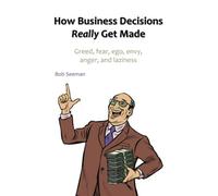 How Business Decisions Really Get Made: Greed, fear, ego, envy, anger, and laziness (Famous quotations for business and life)