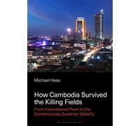 How Cambodia Survived the Killing Fields : From International Pawn to the Contemporary Quest for Stability