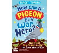How Can a Pigeon Be a War Hero? And Other Very Important Questions and Answers About the First World War: Published in Association with Imperial War Museums