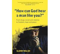 How Can God Hear A Man Like You?: From drugs, occult and violence to freedom, hope and peace