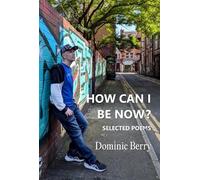 How Can I Be Now?: Selected Poems