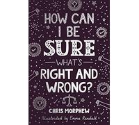 How Can I Be Sure What’s Right and Wrong? (Apologetics for Christian kids, tweens, and teenagers 9-13. Case for objective morality.) (Big Questions)