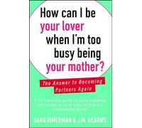 How Can I Be Your Lover When I'm Too Busy Being Your Mother?: The Answer to Becoming Partners Again