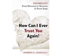 How Can I Ever Trust You Again?: Infidelity: From Discovery to Recovery in Seven Steps