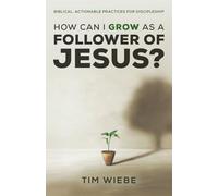 How Can I Grow as a Follower of Jesus?: Biblical, Actionable Practices for Discipleship