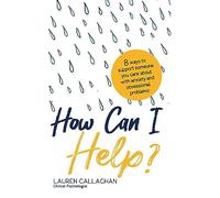 How Can I Help?: 8 Ways You Can Support Someone You Care About with Anxiety and Obsessional Problems