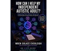 How can I help my independent Autistic Adult: Supporting Them Without Taking Over (The Aiden Guide Series)