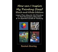 How Can I Inspire my Painting Class? (Black and White Edition): Lesson Plan Ideas for Oil Painting in Post Compulsory Education & an Essential Guide to Teaching