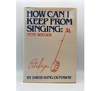 How Can I Keep from Singing: Pete Seeger