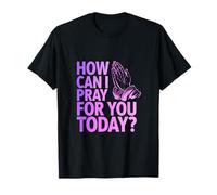 How Can I Pray for U Today Christian Faith Quote T-Shirt