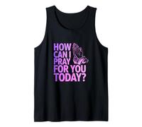 How Can I Pray for U Today Christian Faith Quote Tank Top