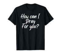 How Can I Pray for You T-Shirt