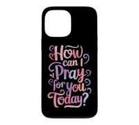 How can I pray for you today? Case for iPhone 13 Pro Max
